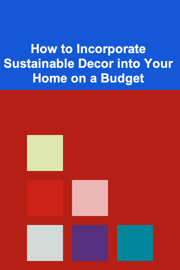 How to Incorporate Sustainable Decor into Your Home on a Budget
