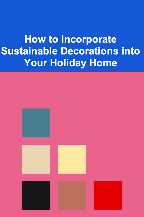 How to Incorporate Sustainable Decorations into Your Holiday Home