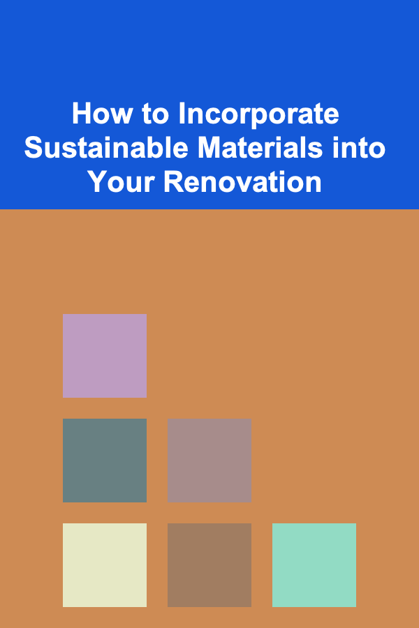 How to Incorporate Sustainable Materials into Your Renovation