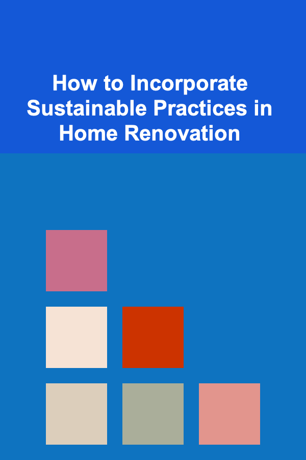 How to Incorporate Sustainable Practices in Home Renovation