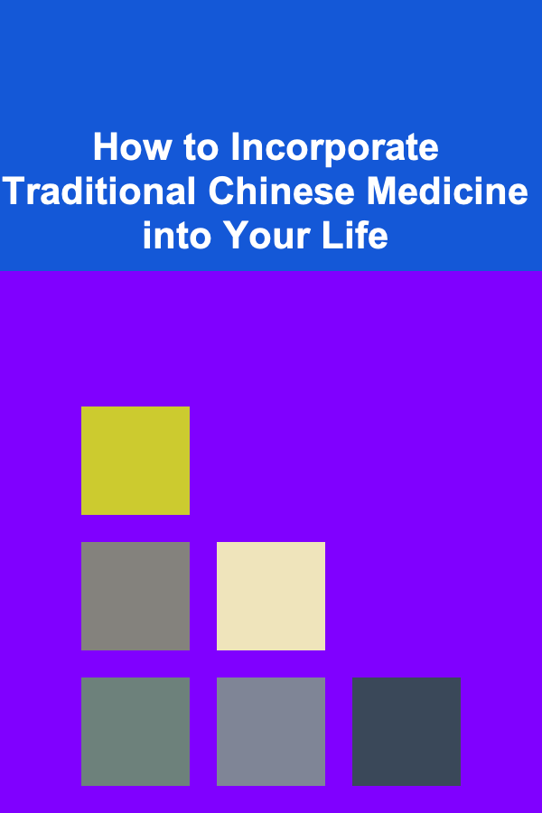How to Incorporate Traditional Chinese Medicine into Your Life