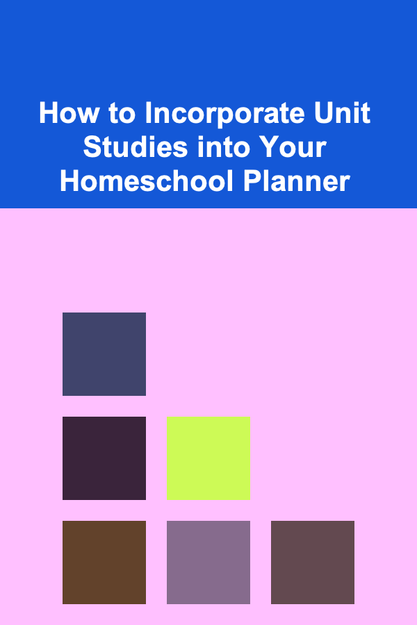 How to Incorporate Unit Studies into Your Homeschool Planner