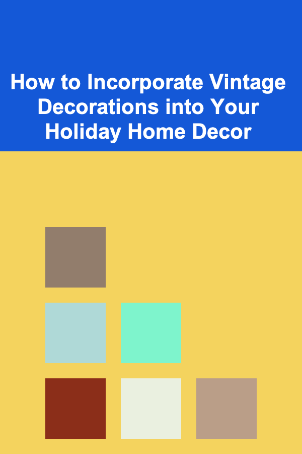 How to Incorporate Vintage Decorations into Your Holiday Home Decor