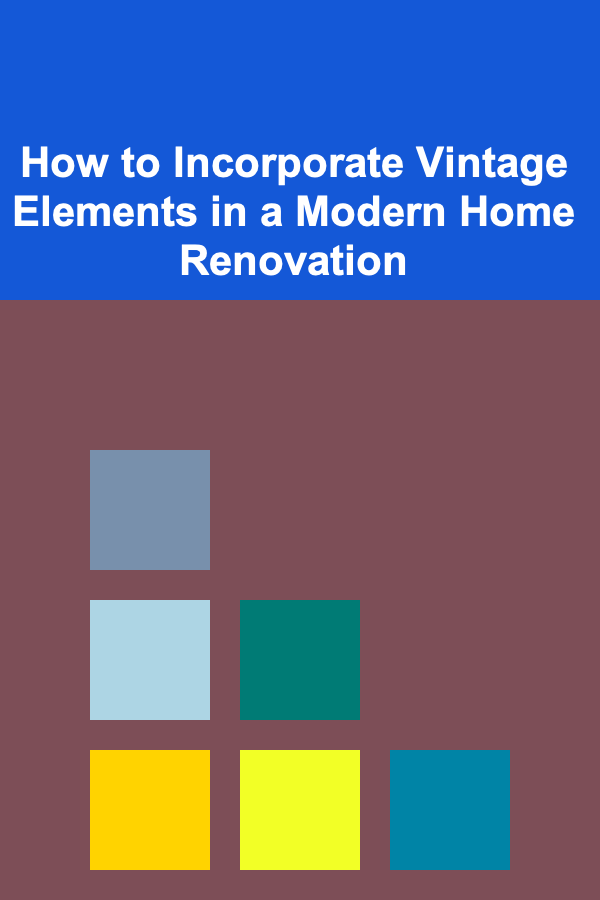 How to Incorporate Vintage Elements in a Modern Home Renovation