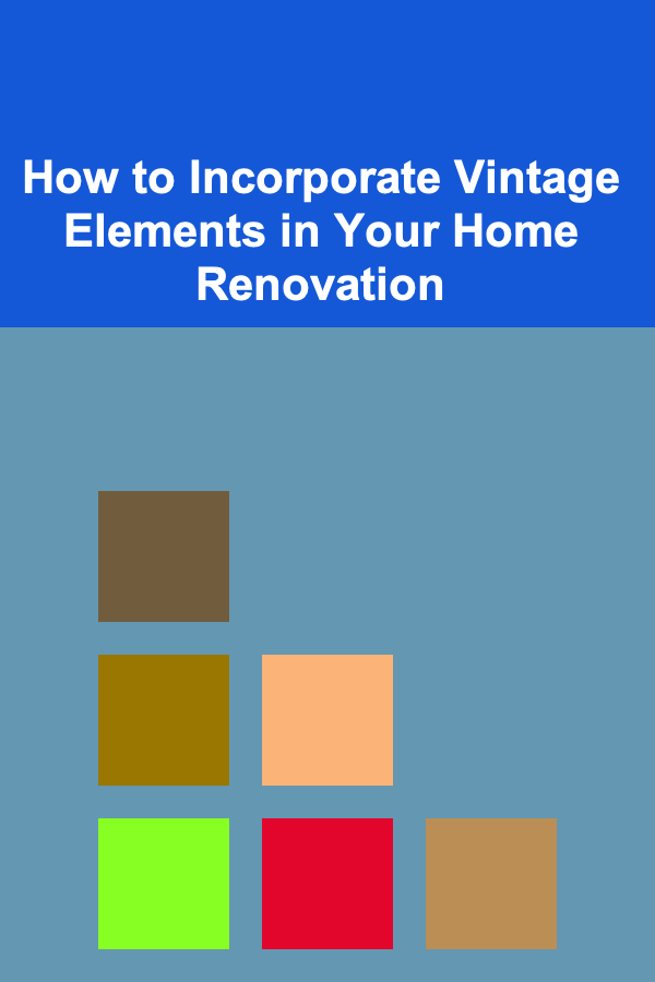 How to Incorporate Vintage Elements in Your Home Renovation