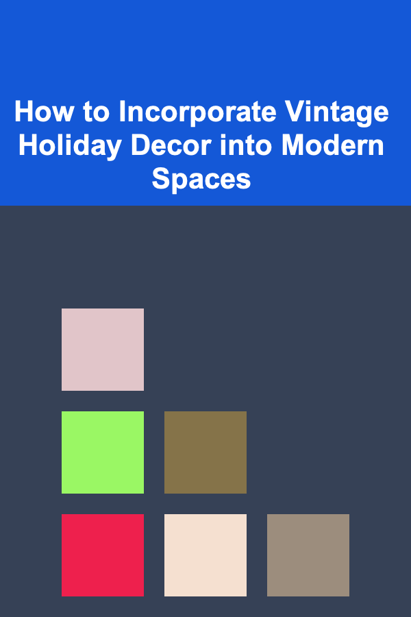 How to Incorporate Vintage Holiday Decor into Modern Spaces