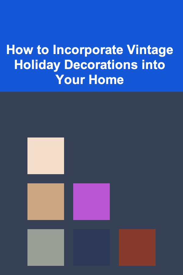 How to Incorporate Vintage Holiday Decorations into Your Home