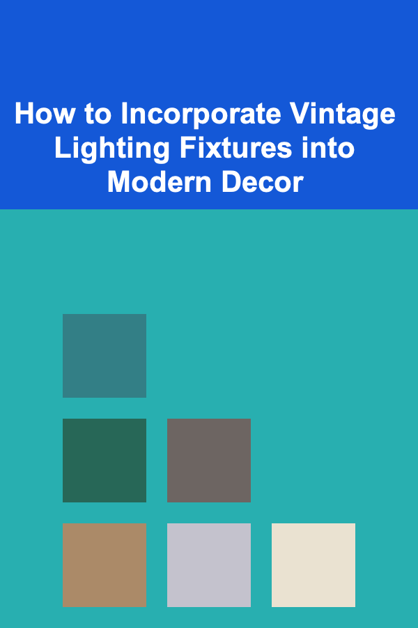 How to Incorporate Vintage Lighting Fixtures into Modern Decor