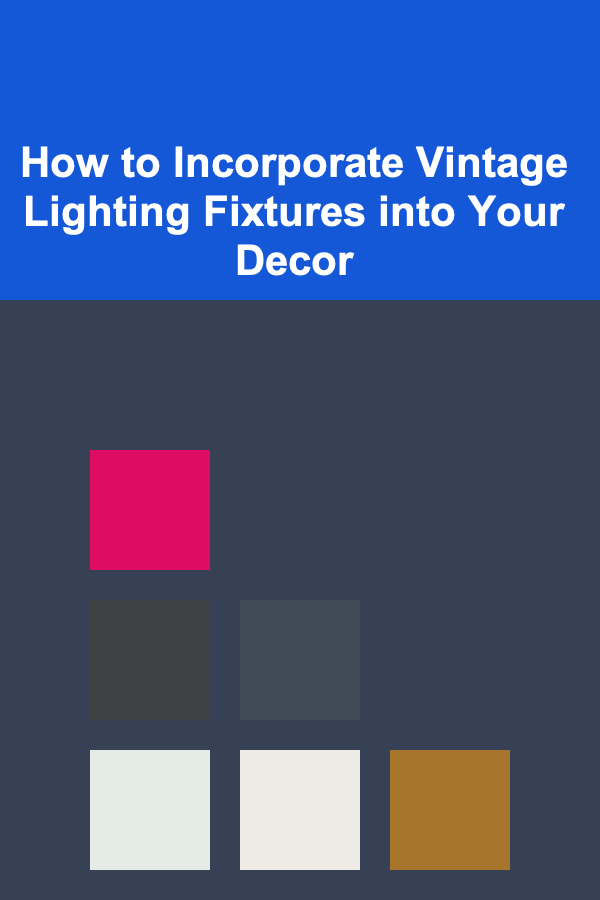 How to Incorporate Vintage Lighting Fixtures into Your Decor
