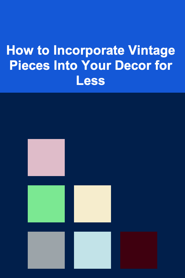 How to Incorporate Vintage Pieces Into Your Decor for Less