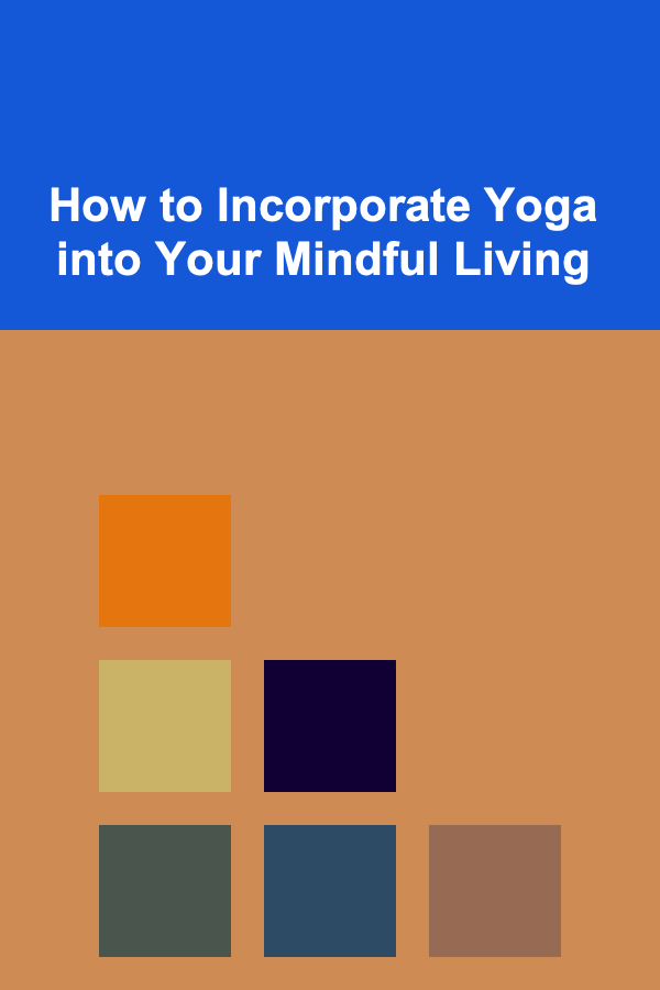 How to Incorporate Yoga into Your Mindful Living