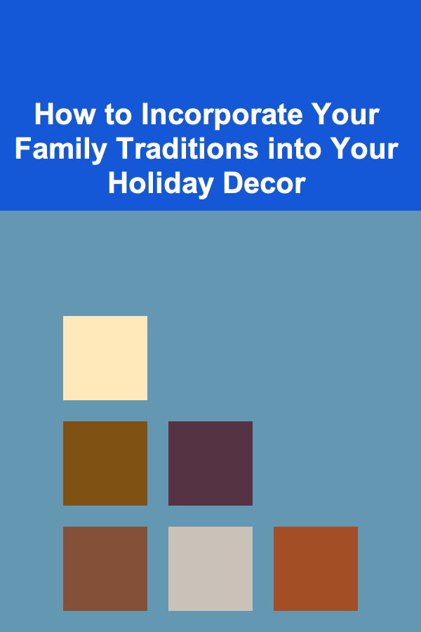 How to Incorporate Your Family Traditions into Your Holiday Decor