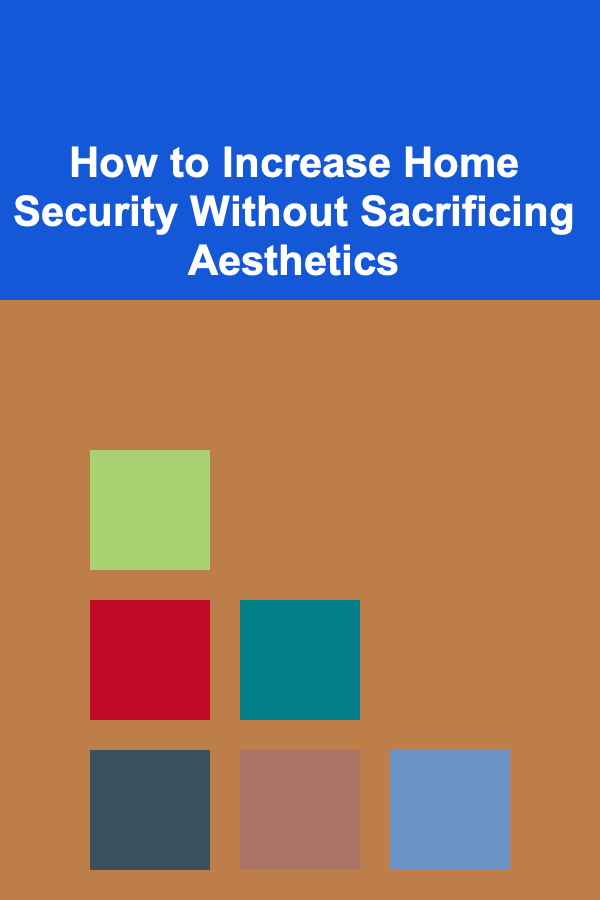 How to Increase Home Security Without Sacrificing Aesthetics