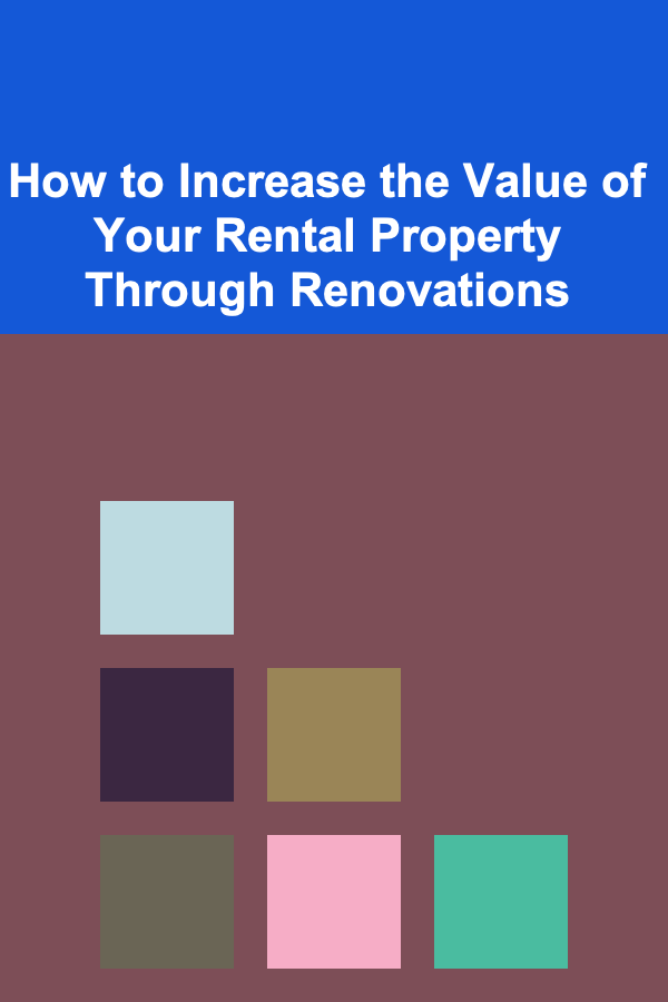 How to Increase the Value of Your Rental Property Through Renovations