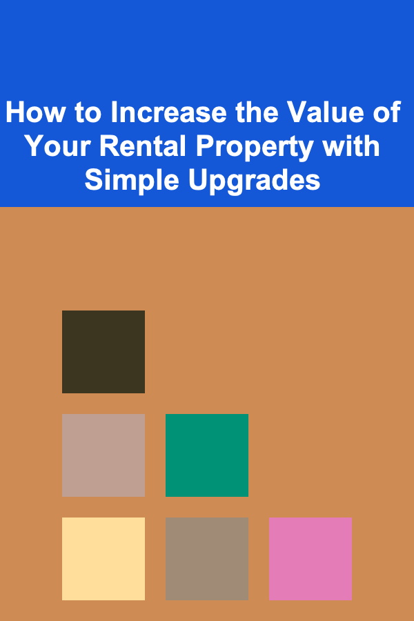 How to Increase the Value of Your Rental Property with Simple Upgrades