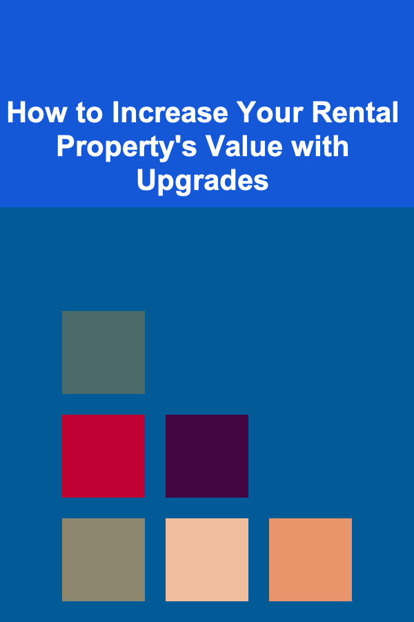 How to Increase Your Rental Property's Value with Upgrades