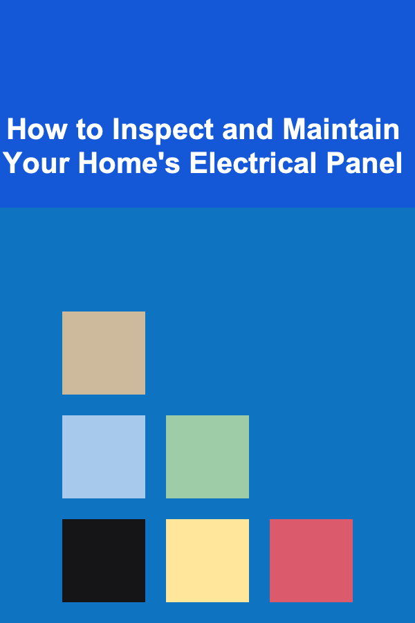 How to Inspect and Maintain Your Home's Electrical Panel