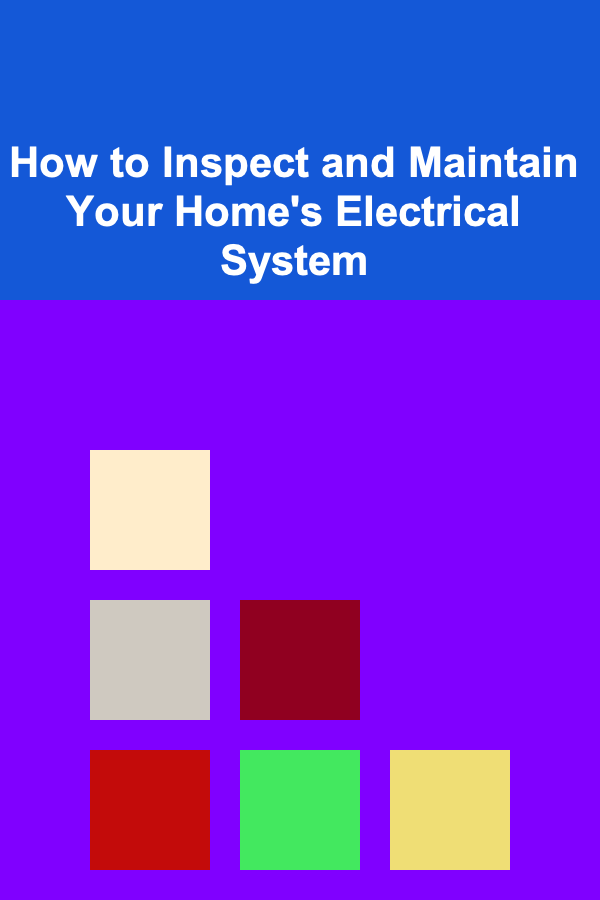 How to Inspect and Maintain Your Home's Electrical System