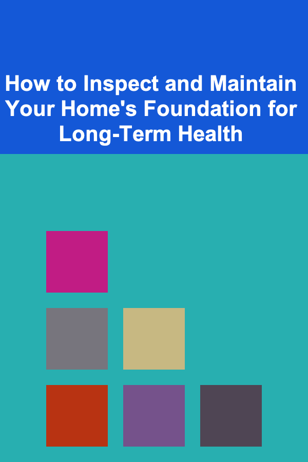 How to Inspect and Maintain Your Home's Foundation for Long-Term Health