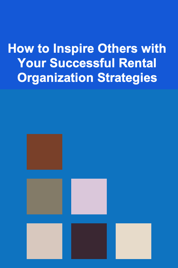 How to Inspire Others with Your Successful Rental Organization Strategies