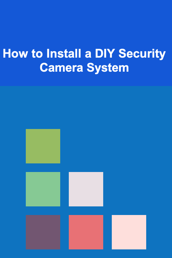 How to Install a DIY Security Camera System