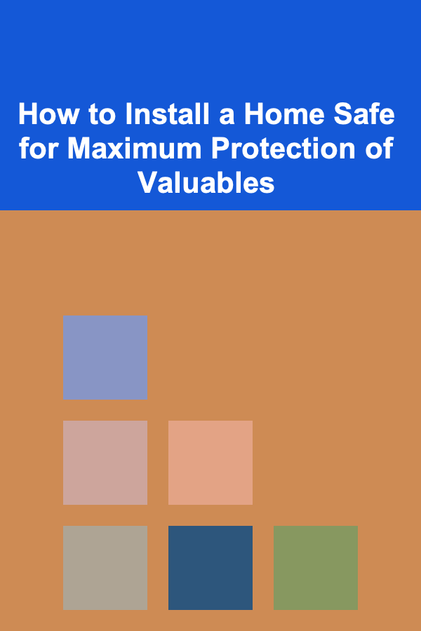 How to Install a Home Safe for Maximum Protection of Valuables