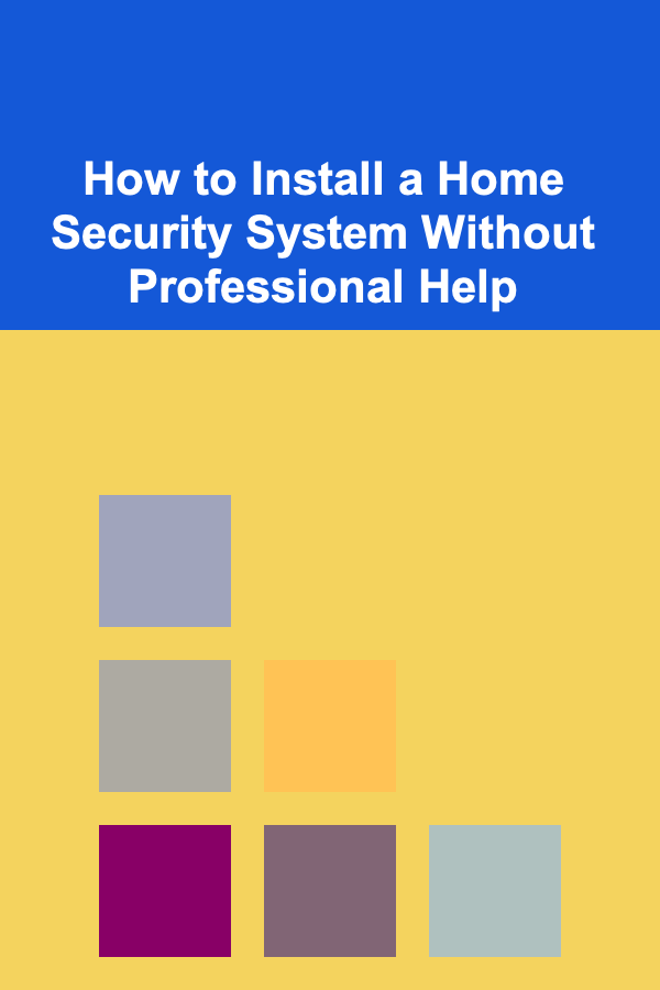 How to Install a Home Security System Without Professional Help