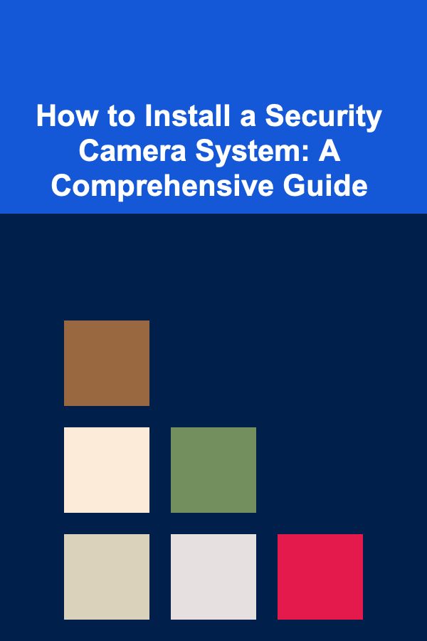 How to Install a Security Camera System: A Comprehensive Guide