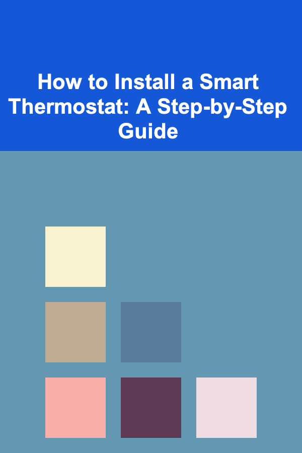 How to Install a Smart Thermostat: A Step-by-Step Guide