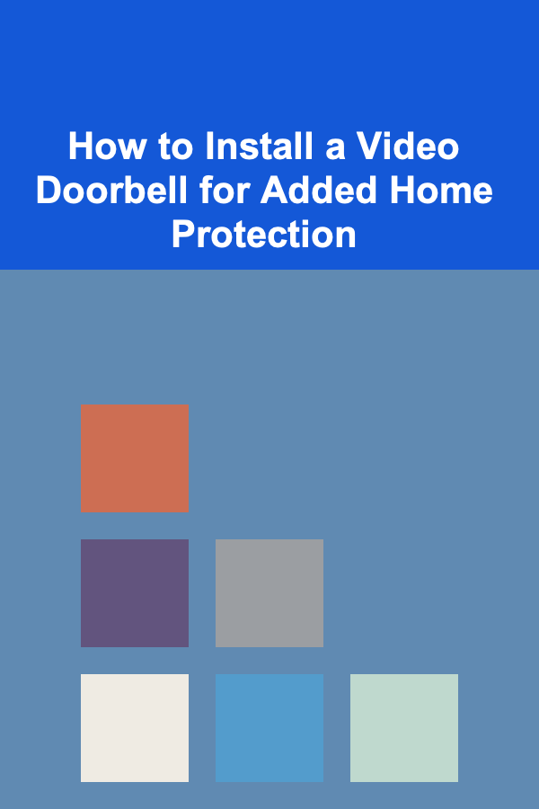 How to Install a Video Doorbell for Added Home Protection