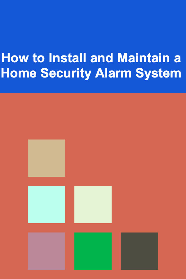 How to Install and Maintain a Home Security Alarm System