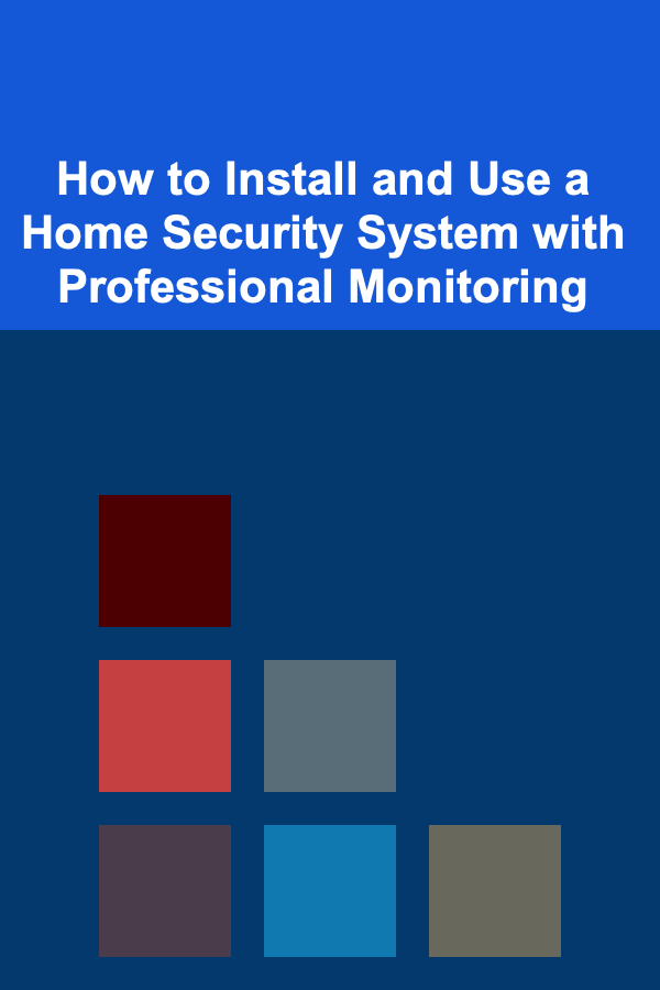 How to Install and Use a Home Security System with Professional Monitoring