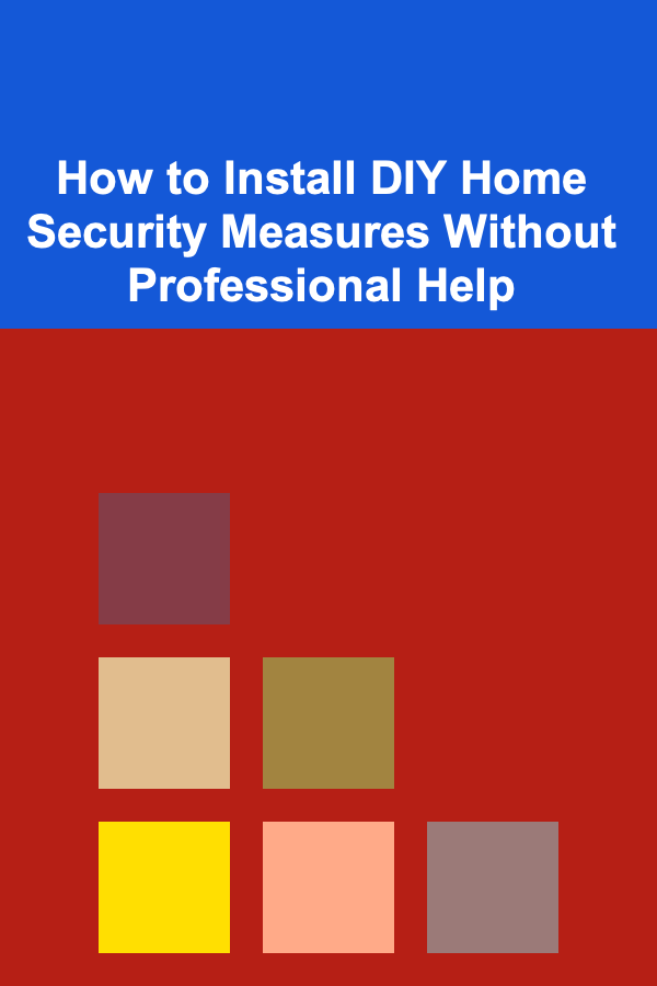 How to Install DIY Home Security Measures Without Professional Help