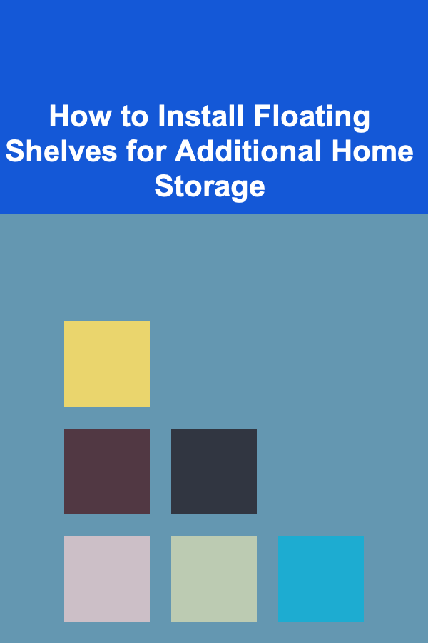 How to Install Floating Shelves for Additional Home Storage