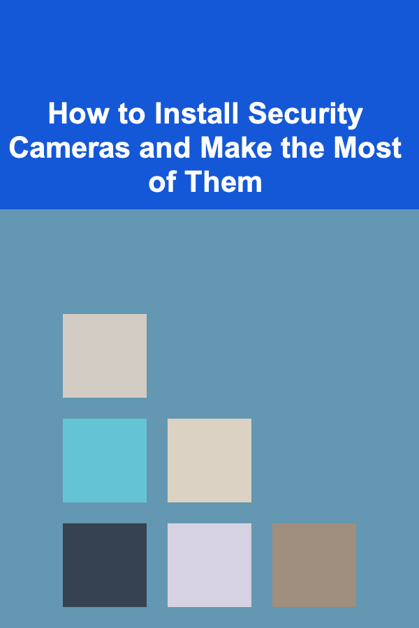 How to Install Security Cameras and Make the Most of Them