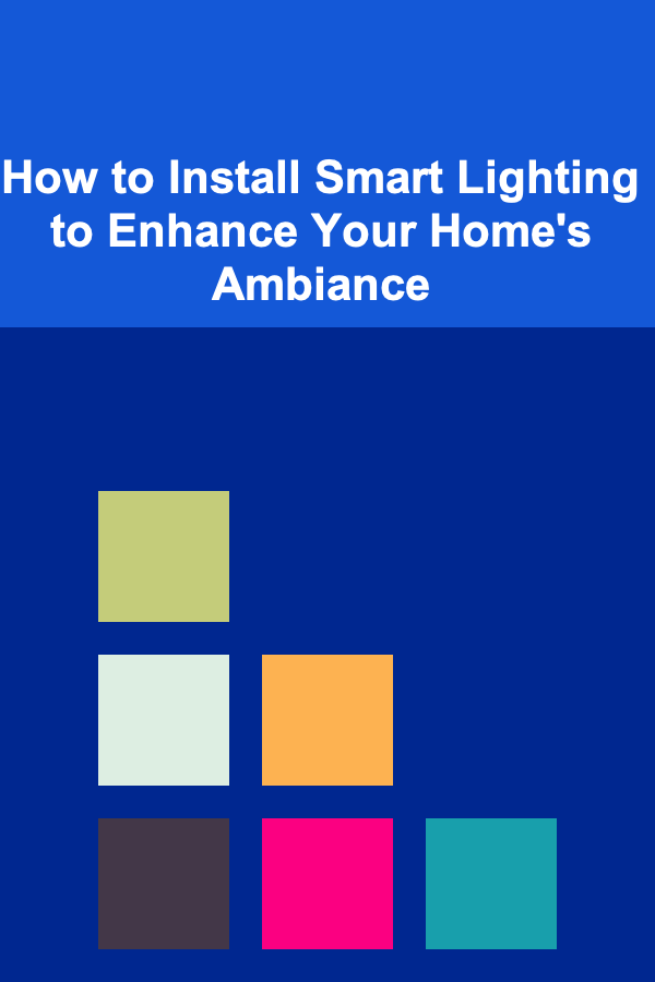 How to Install Smart Lighting to Enhance Your Home's Ambiance