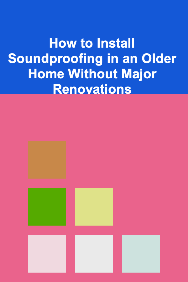 How to Install Soundproofing in an Older Home Without Major Renovations