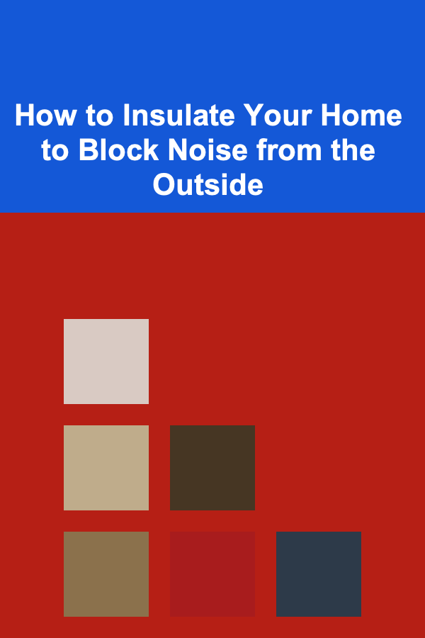 How to Insulate Your Home to Block Noise from the Outside