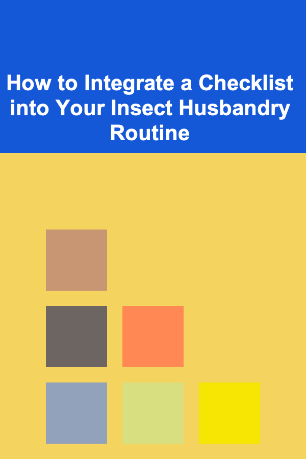 How to Integrate a Checklist into Your Insect Husbandry Routine