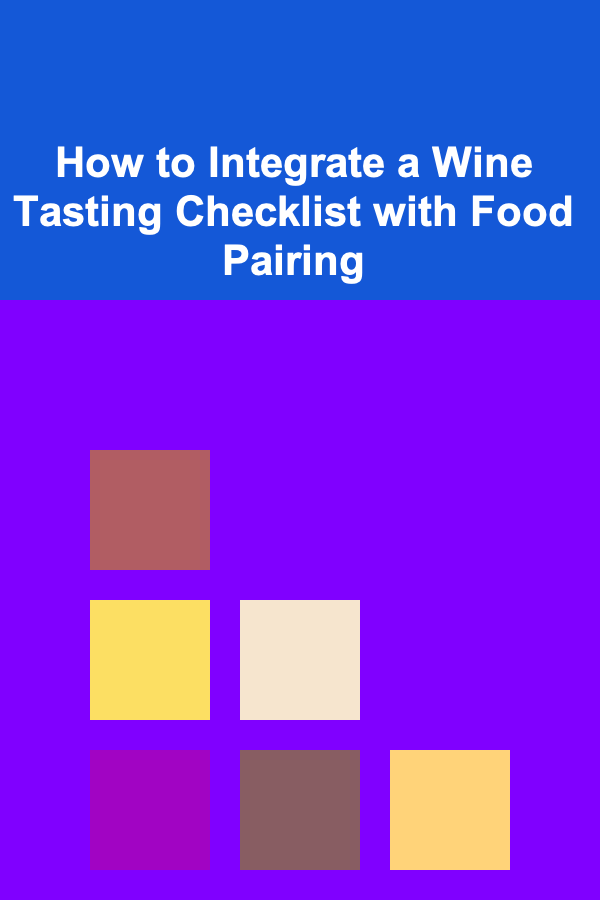 How to Integrate a Wine Tasting Checklist with Food Pairing
