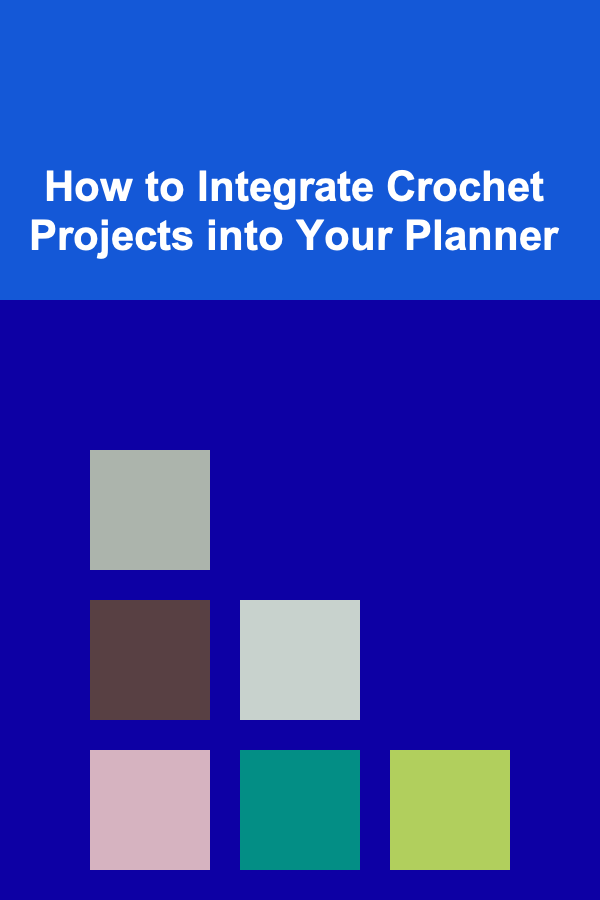 How to Integrate Crochet Projects into Your Planner