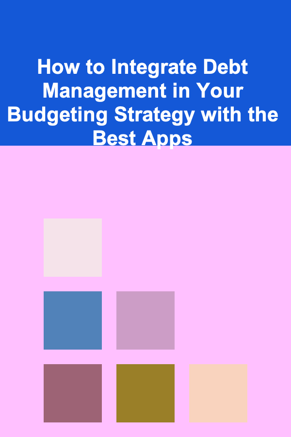 How to Integrate Debt Management in Your Budgeting Strategy with the Best Apps