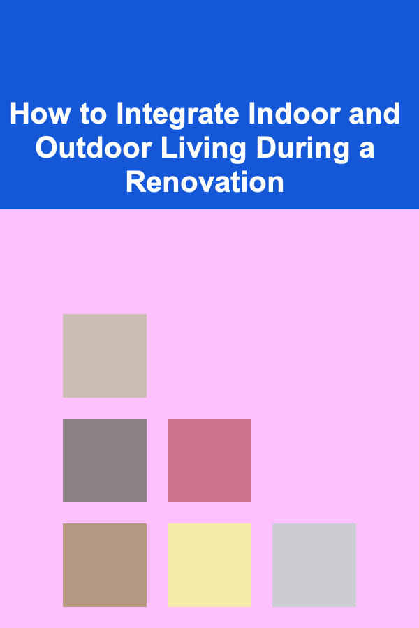How to Integrate Indoor and Outdoor Living During a Renovation