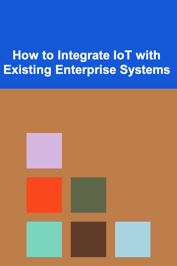 How to Integrate IoT with Existing Enterprise Systems