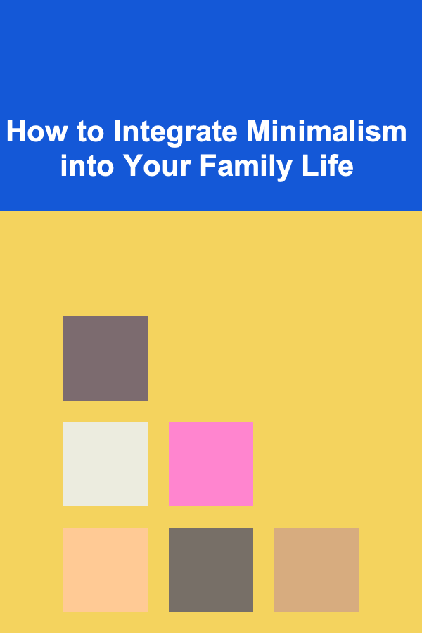 How to Integrate Minimalism into Your Family Life