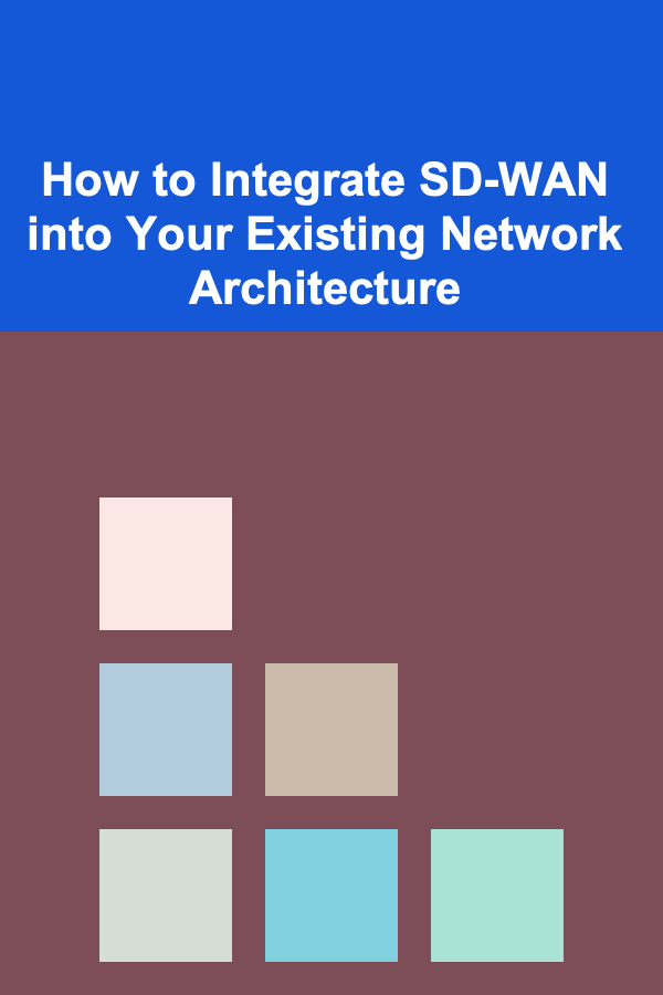 How to Integrate SD-WAN into Your Existing Network Architecture
