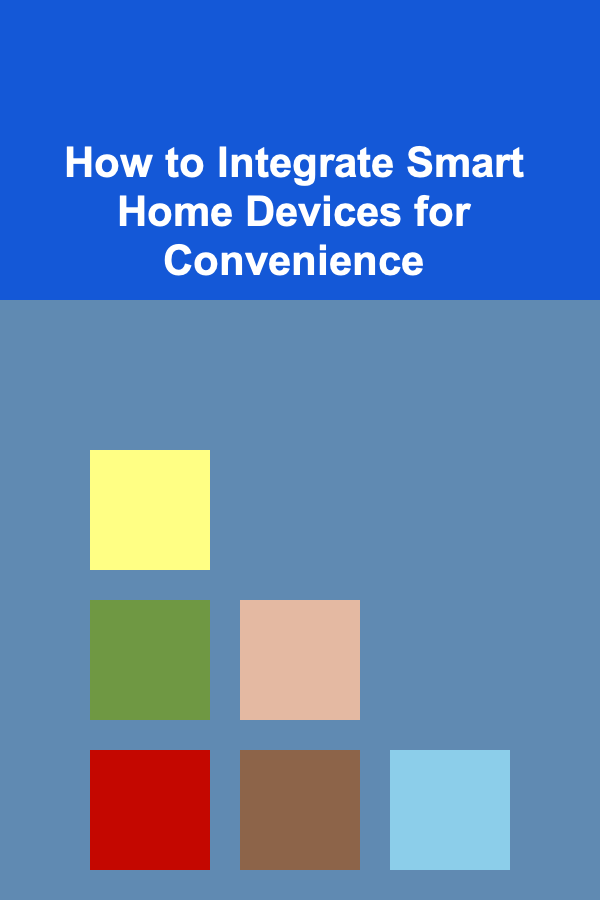 How to Integrate Smart Home Devices for Convenience