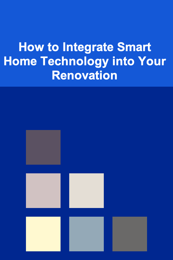 How to Integrate Smart Home Technology into Your Renovation