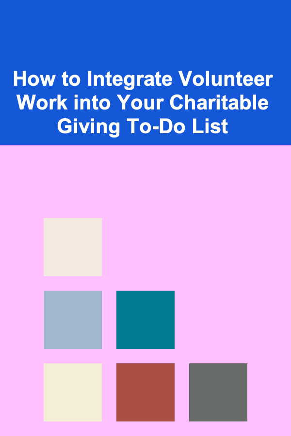 How to Integrate Volunteer Work into Your Charitable Giving To-Do List