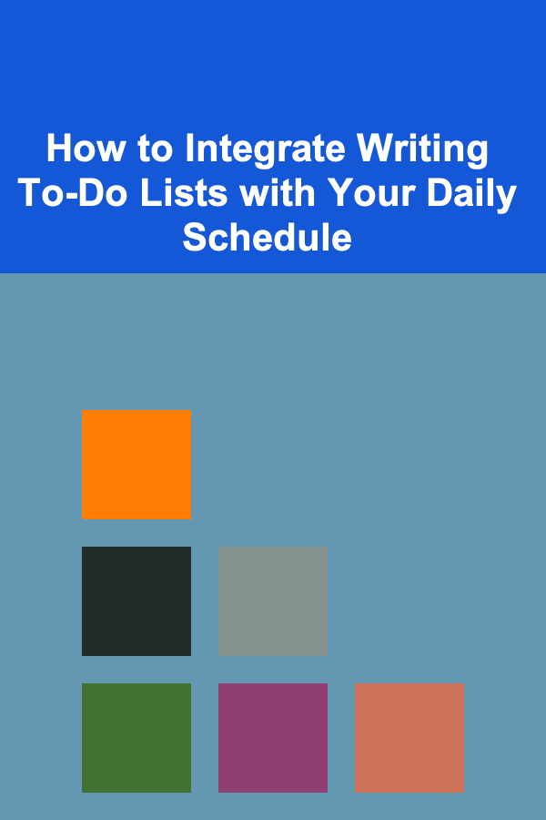 How to Integrate Writing To-Do Lists with Your Daily Schedule